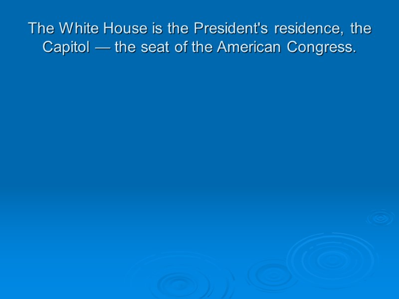 The White House is the President's residence, the Capitol — the seat of the